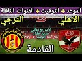 موعد مباراة الأهلي والترجي التونسي القادمة والقنوات الناقلة عودة ربع نهائي دوري أبطال أفريقيا 2026