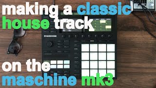 Making a classic house track on the Maschine MK3