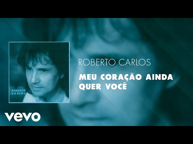 Roberto Carlos - Meu Coração Ainda Quer Você