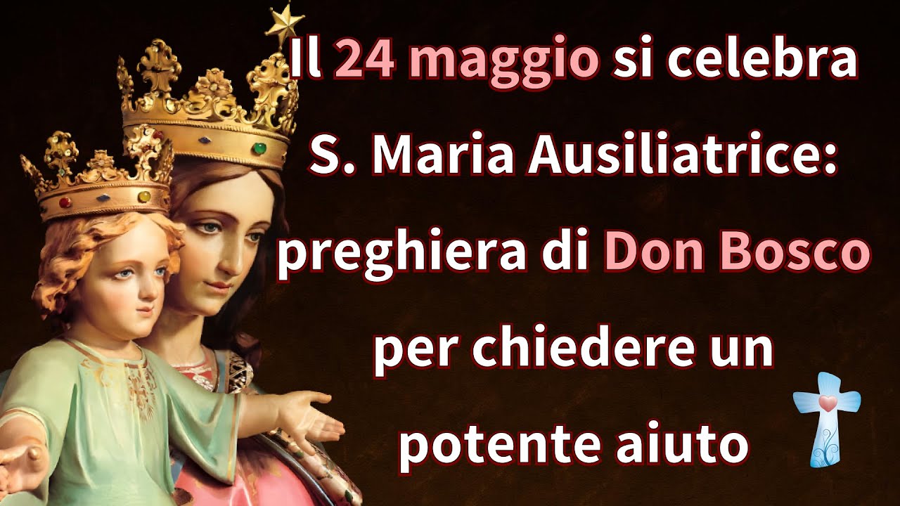 Preghiere A Gesu E Maria Il 24 maggio si celebra S. Maria Ausiliatrice: preghiera di Don Bosco