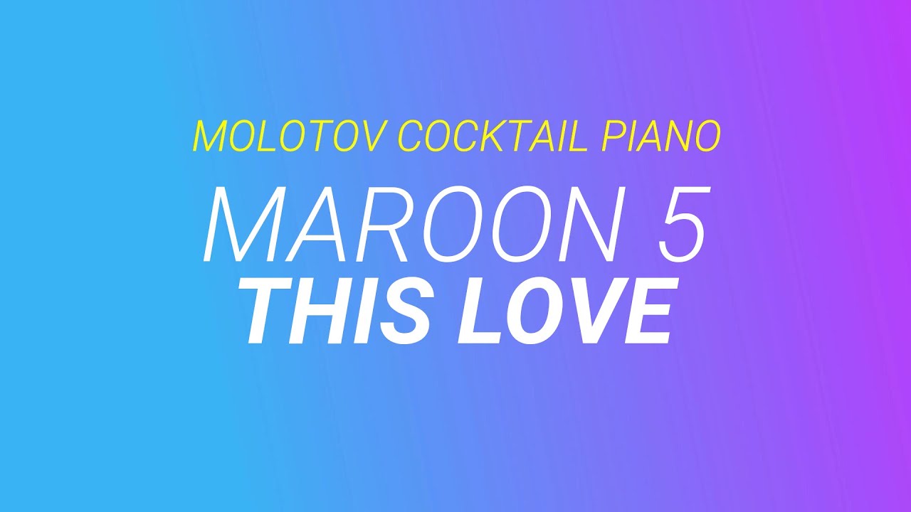 Watch This Love - Maroon 5 cover by Molotov Cocktail Piano on YouTube Watch This Love - Maroon 5 cover by Molotov Cocktail Piano on YouTube
