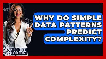 Why Do Simple Data Patterns Predict Complexity? - Science Through Time