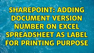 Sharepoint: Adding document version number on Excel Spreadsheet as label for printing purpose