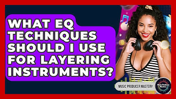 What EQ Techniques Should I Use For Layering Instruments? - Music Producer Mastery