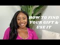 HOW TO FIND YOUR GIFT &amp; USE IT