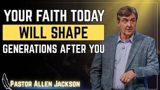 Build a Faith That Will Impact Generations Pastor Allen Jackson