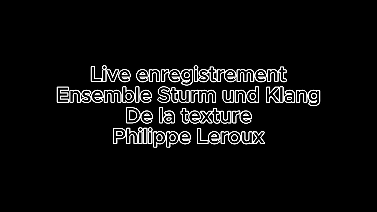 DE LA TEXTURE , Philippe Leroux ,Ensemble Sturm und Klang.