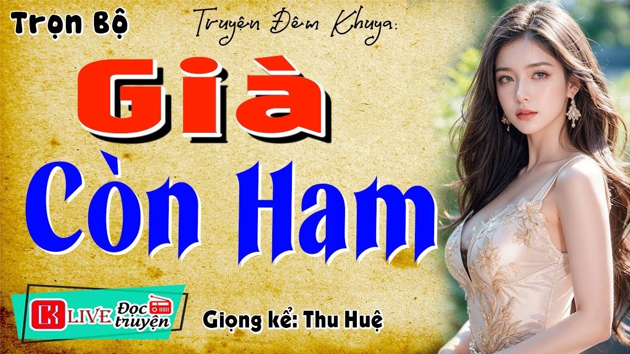 [FULL] GIÀ CON HAM _ Tiểu Thuyết Hiện Thực Việt Nam Đặc Sắc