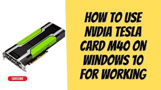 How to use Nvdia Tesla Card  M40 on windows 10 for working
