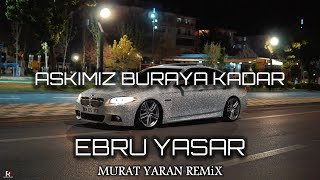 Ebru Yaşar - Aşkımız Buraya Kadar ( Murat Yaran Remix )