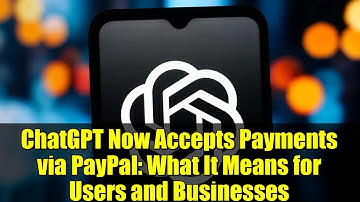 ChatGPT Now Accepts Payments via PayPal: What It Means for Users and Businesses