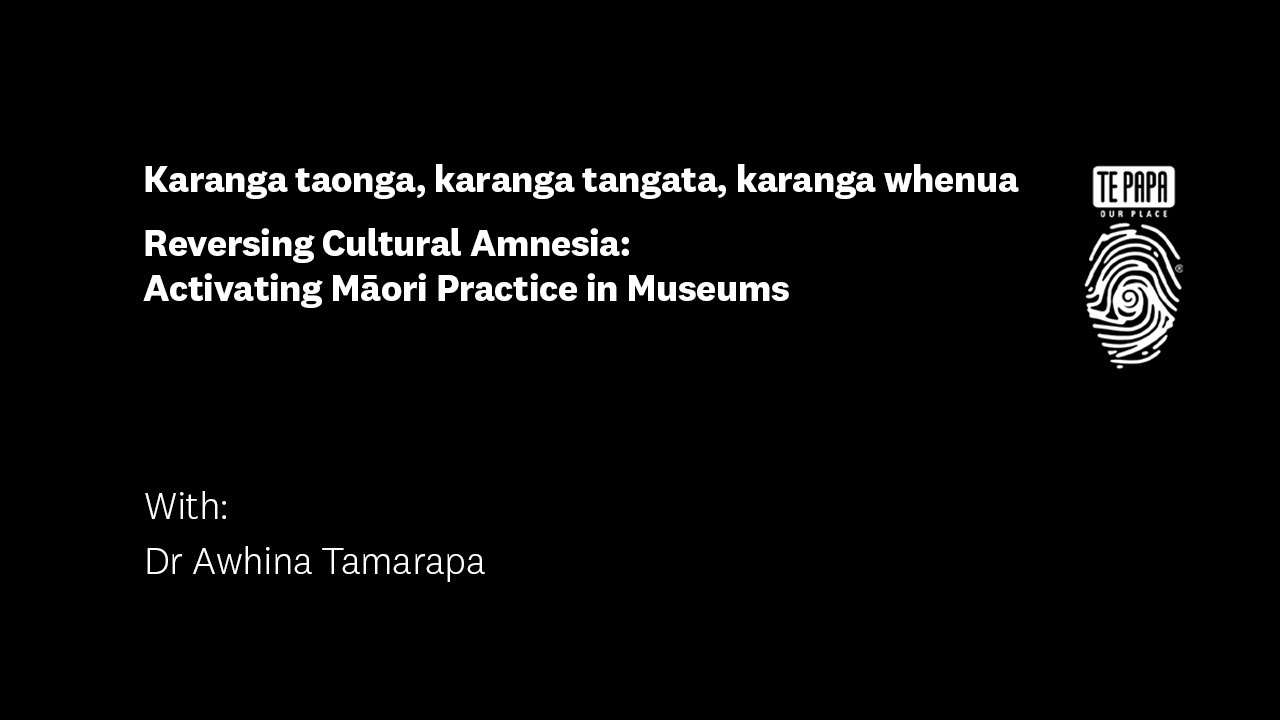 Reversing Cultural Amnesia: Activating Māori Practice in Museums delivered by Dr Awhina Tamarapa