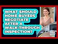 What Should Home Buyers Negotiate After A Walk-through Inspection? - Home Buyers and Sellers Guide