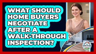 What Should Home Buyers Negotiate After A Walk-through Inspection? - Home Buyers and Sellers Guide