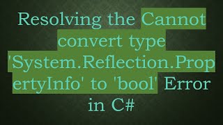 Resolving the Cannot convert type 'System.Reflection.PropertyInfo' to 'bool' Error in C#