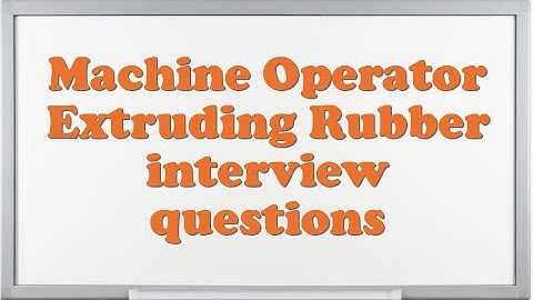 Machine Operator Extruding Rubber interview questions
