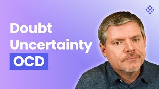 Handling Doubt and Uncertainty With OCD