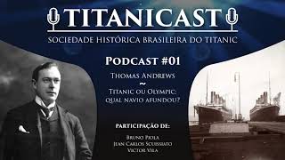 Podcast &quot;TITANICAST&quot; - #01 (Thomas Andrews / Titanic ou Olympic: qual navio afundou?)