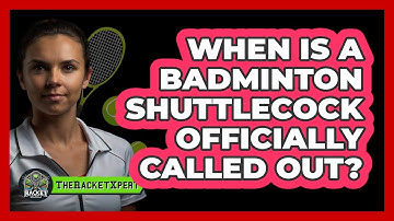 When Is a Badminton Shuttlecock Officially Called Out?