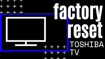 How to Reset Toshiba TV to Factory Settings