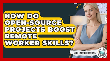 How Do Open-source Projects Boost Remote Worker Skills? - Guide To Work From Home