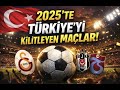 2025'TE BU 10 MAÇ TÜRKİYE'Yİ EKRAN BAŞINA KİLİTLEDİ!