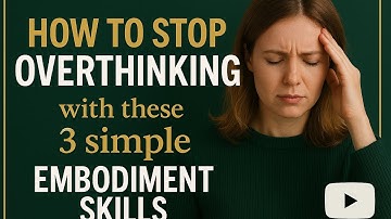 How to Stop Overthinking with these 3 simple Embodiment Skills