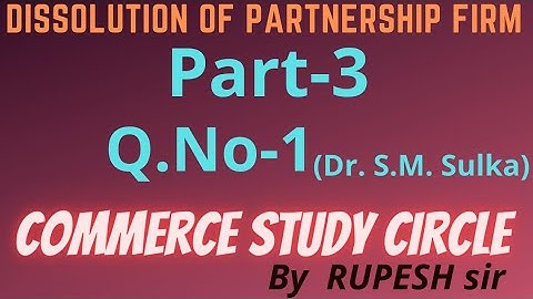 Dissolution of partnership (Part 3)-"Q.N.-1"-Dr. S.M.Shukla ,For: B.Com.(Sem-1) & 10+2)