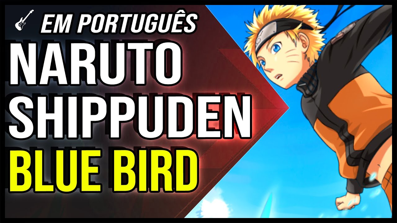 Naruto Shippuden Abertura 3 Completa em Português - Blue Bird (PT