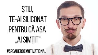 Speaker Demotivațional - Te-Ai Siliconat Pentru Că Așa Ai Simțit