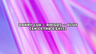 Video thumbnail of "Danny Lux - AMIGOS - DLUX (En Letra G$H17)"