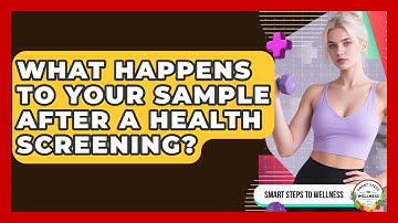 What Happens To Your Sample After A Health Screening? - Smart Steps to Wellness