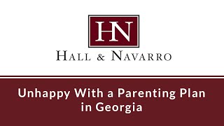 Unhappy with a Parenting Plan in Georgia | Hall & Navarro