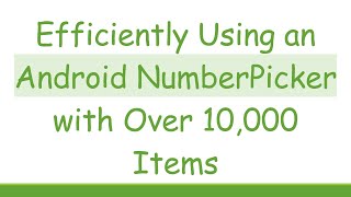 Efficiently Using an Android NumberPicker with Over 10,000 Items
