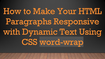 How to Make Your HTML Paragraphs Responsive with Dynamic Text Using CSS word-wrap