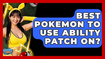 Best Pokemon To Use Ability Patch On? - The Trainers Guide