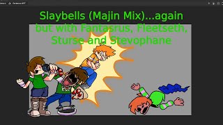 Slaybells (Majin Mix)...again but with Fantasrus, Fleetseth, Sturse and Stevophane (+FLP)
