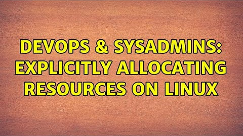 DevOps & SysAdmins: explicitly allocating resources on linux (3 Solutions!!)