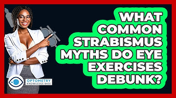 What Common Strabismus Myths Do Eye Exercises Debunk? - Optometry Knowledge Base