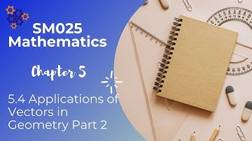 SM025 Mathematics. 5.4 Application of Vectors in Geometry Part 2