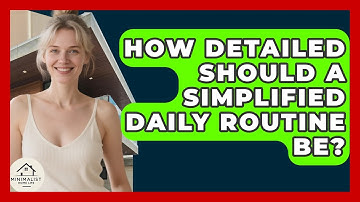 How Detailed Should A Simplified Daily Routine Be? - Minimalist Home Life