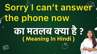 Sorry I can't answer the phone now meaning in hindi | Sorry I can't answer the phone now  ka matlab