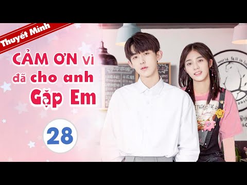 Video CẢM ƠN ĐÃ CHO ANH GẶP EM - Tập 28 | TẬP CUỐI [Thuyết... - youtube