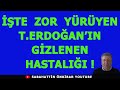 İŞTE ZOR YÜRÜYEN ERDOĞAN'IN  GİZLENEN HASTALIĞI !