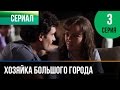 ▶️ Хозяйка большого города 3 серия - Мелодрама | Смотреть фильмы и сериалы - Русские мелодрамы