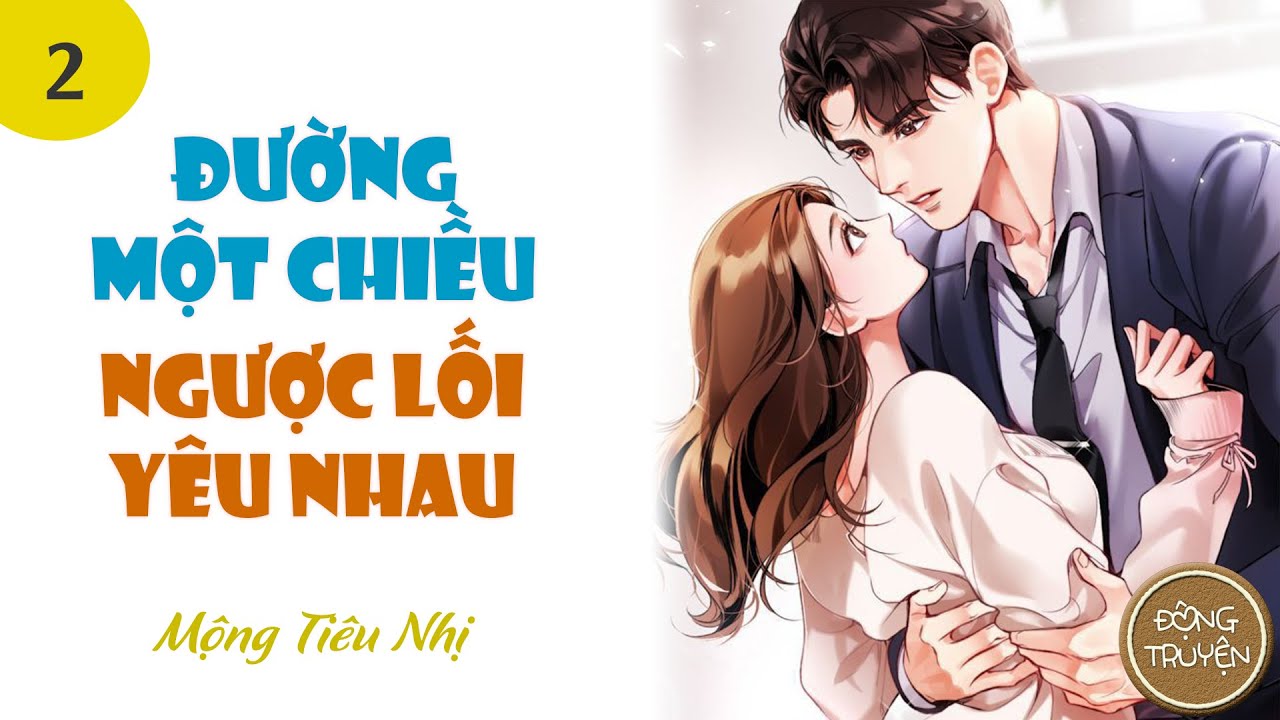 ĐƯỜNG MỘT CHIỀU, NGƯỢC LỐI YÊU NHAU - P2 | Anh sẽ cho Lạc Táp một gia đình, một người bầu bạn