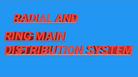 RADIAL AND RING MAIN DISTRIBUTION SYSTEM