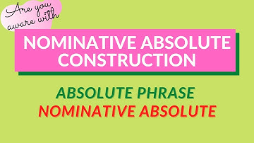 NOMINATIVE ABSOLUTE CONSTRUCTION | ABSOLUTE PHRASE | NOMINATIVE ABSOLUTE | ENGLISH GRAMMAR