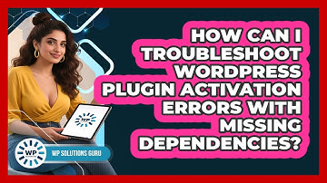 How Can I Troubleshoot WordPress Plugin Activation Errors With Missing Dependencies?