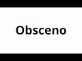 How To Pronounce Obsceno How To Pronounce Obsceno